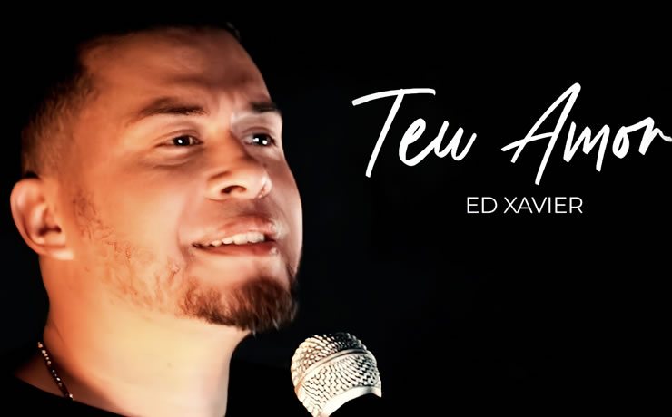Ed Xavier lança videoclipe de “Teu Amor”, single que compôs durante a pandemia