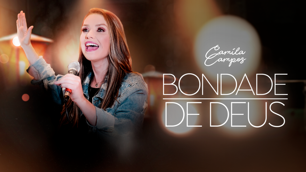 Camila Campos traz nova versão da bela canção “Bondade de Deus”