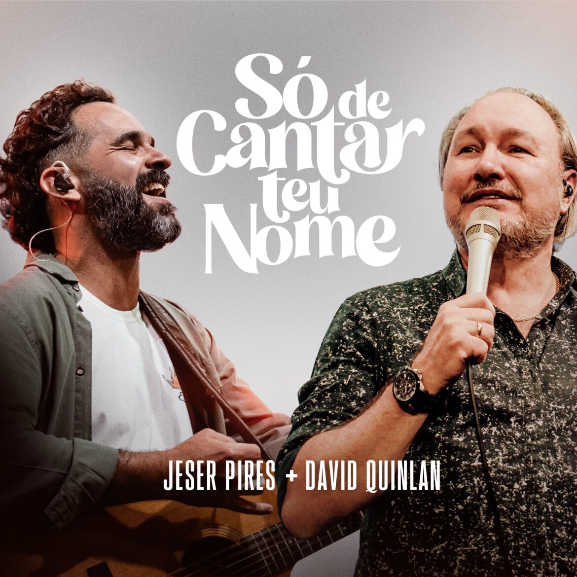 “Só De Cantar Teu Nome”: Jeser Pires e David Quinlan lançam nova parceria pela Brasas Music